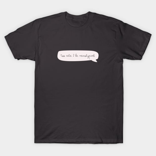 TOO CUTE 2 BE NEUROTYPICAL T-Shirt by ScritchDesigns